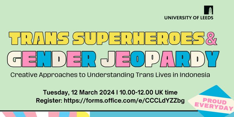 An event poster. A pale green background with yellow, white, blue and pink text that reads "Trans Superheroes & Gender Jeopardy". Subtitle: "Creative approaches to understanding trans lives in Indonesia. Tuesday 12 March 2024, 10-12 UK time."